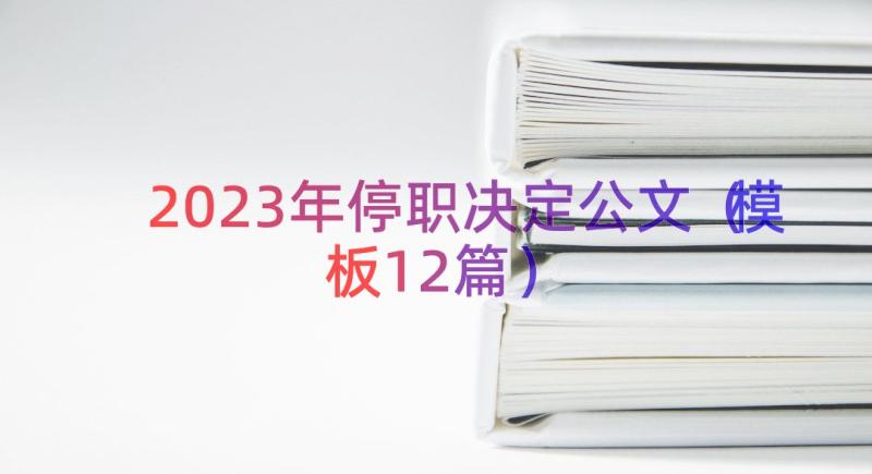 2023年停职决定公文（模板12篇）