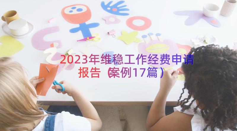 2023年维稳工作经费申请报告（案例17篇）