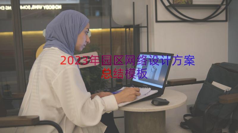 2023年园区网络设计方案总结（模板20篇）