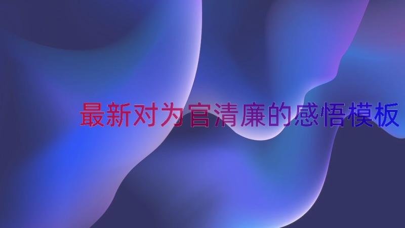 最新对为官清廉的感悟（模板13篇）