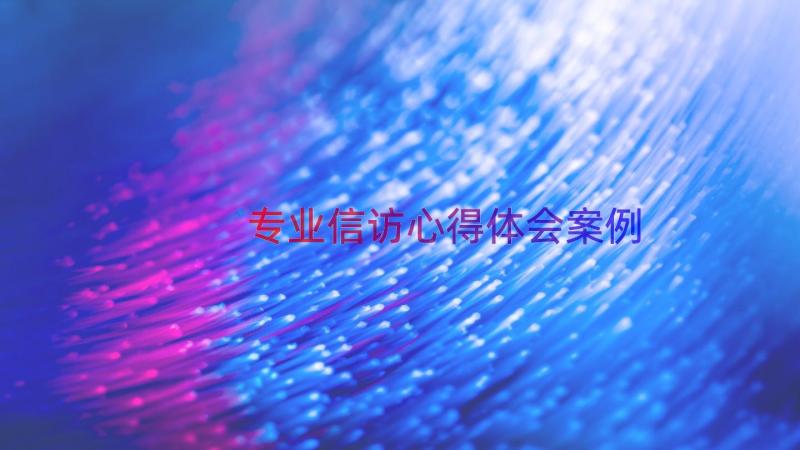 专业信访心得体会（案例13篇）