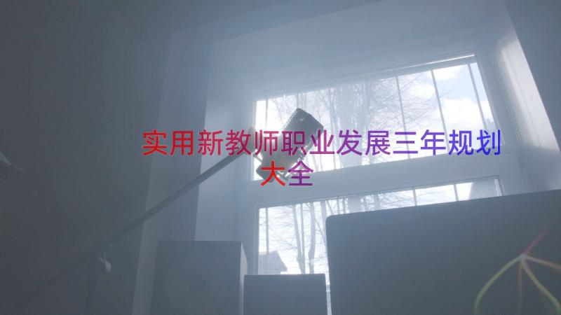 实用新教师职业发展三年规划大全（15篇）