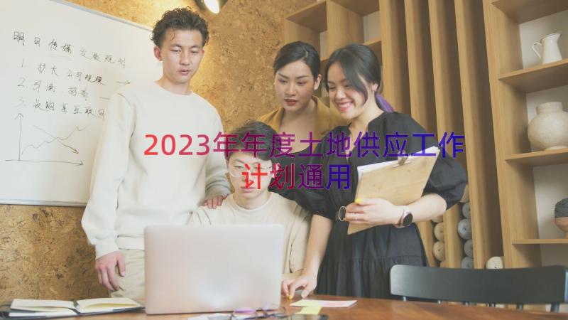 2023年年度土地供应工作计划（通用17篇）