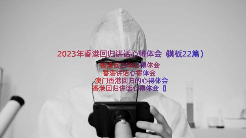 2023年香港回归讲话心得体会（模板22篇）