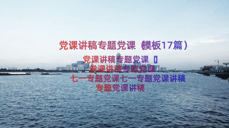 党课讲稿专题党课（模板17篇）