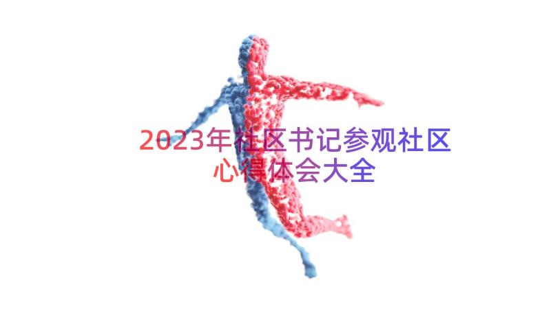 2023年社区书记参观社区心得体会大全（12篇）