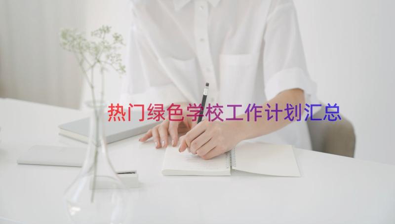 热门绿色学校工作计划（汇总16篇）