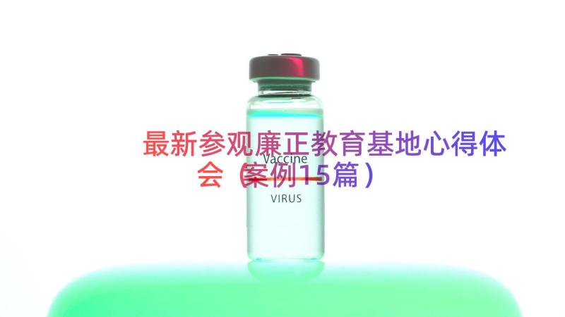 最新参观廉正教育基地心得体会（案例15篇）