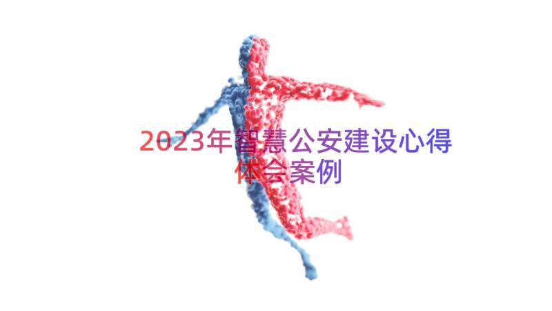 2023年智慧公安建设心得体会（案例15篇）