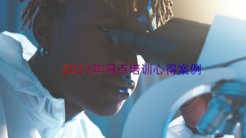 2023年网点培训心得（案例17篇）