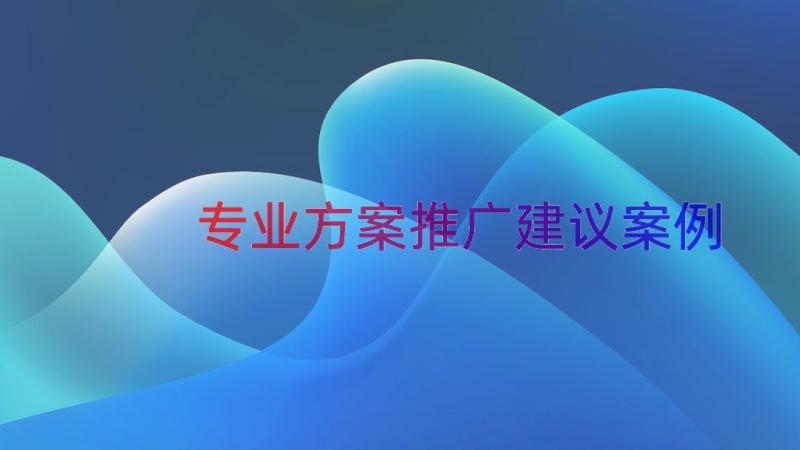 专业方案推广建议（案例18篇）