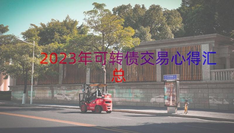 2023年可转债交易心得（汇总16篇）