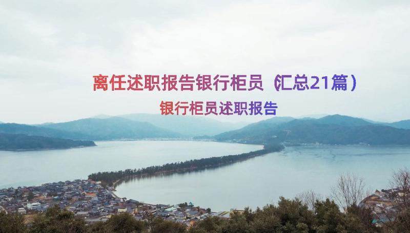 离任述职报告银行柜员（汇总21篇）