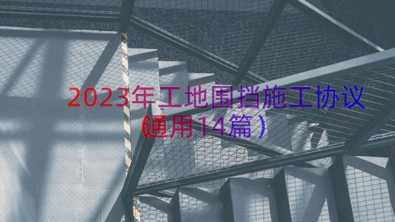 2023年工地围挡施工协议（通用14篇）