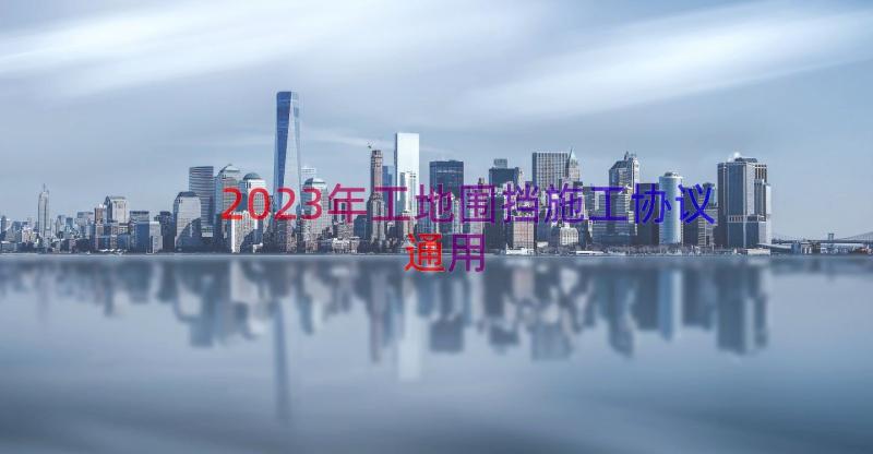 2023年工地围挡施工协议（通用16篇）