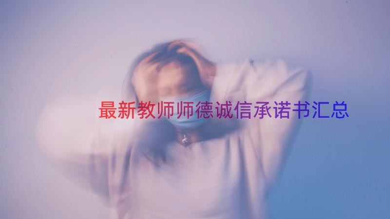 最新教师师德诚信承诺书（汇总18篇）