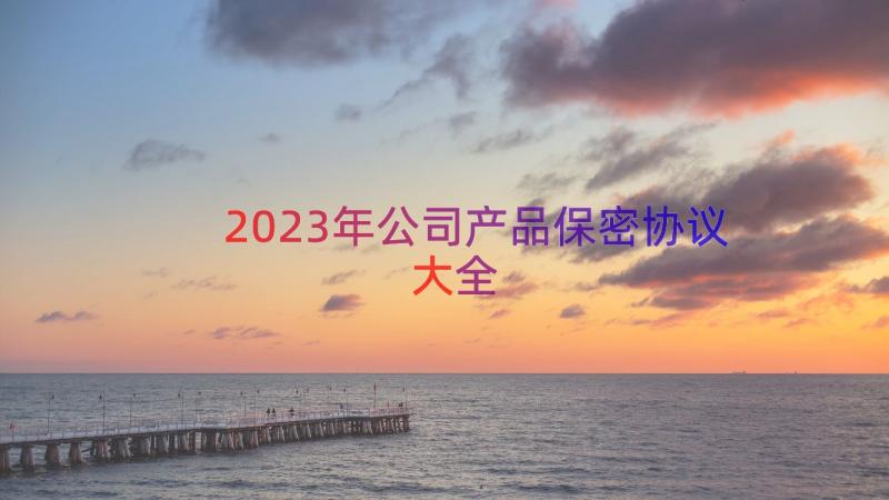 2023年公司产品保密协议大全（16篇）