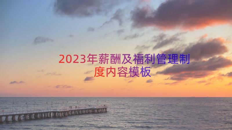 2023年薪酬及福利管理制度内容（模板13篇）