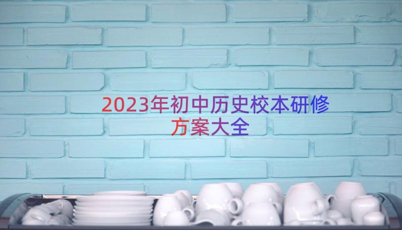 2023年初中历史校本研修方案大全（15篇）