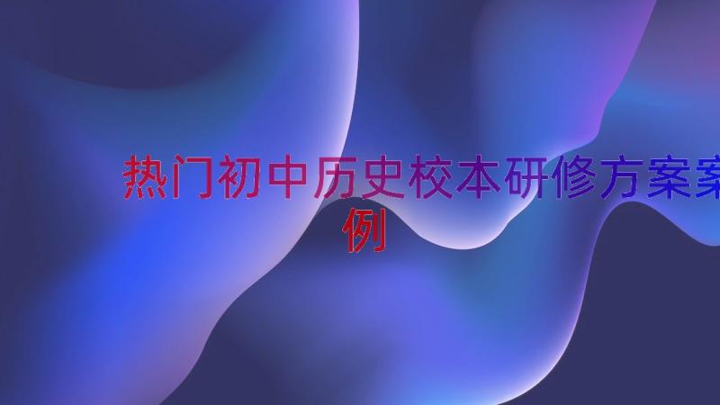 热门初中历史校本研修方案（案例16篇）