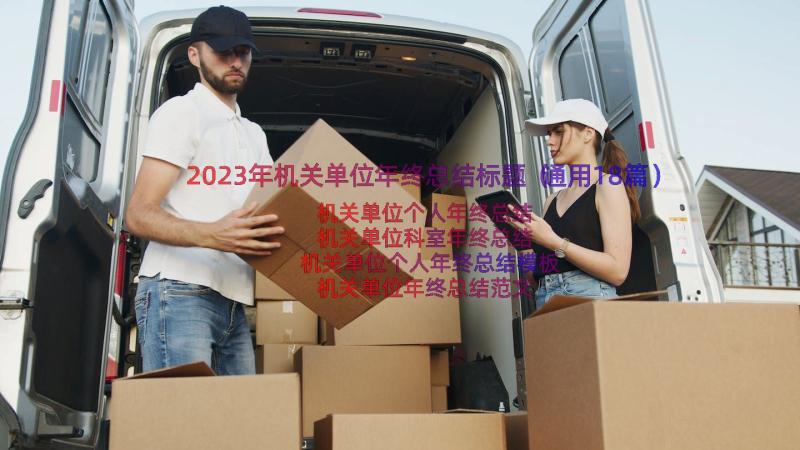 2023年机关单位年终总结标题（通用18篇）