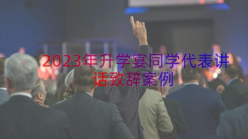 2023年升学宴同学代表讲话致辞（案例15篇）