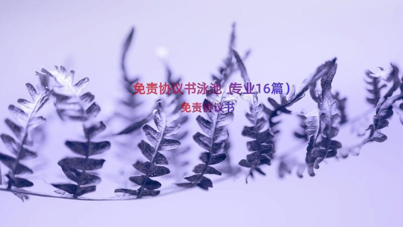 免责协议书泳池（专业16篇）