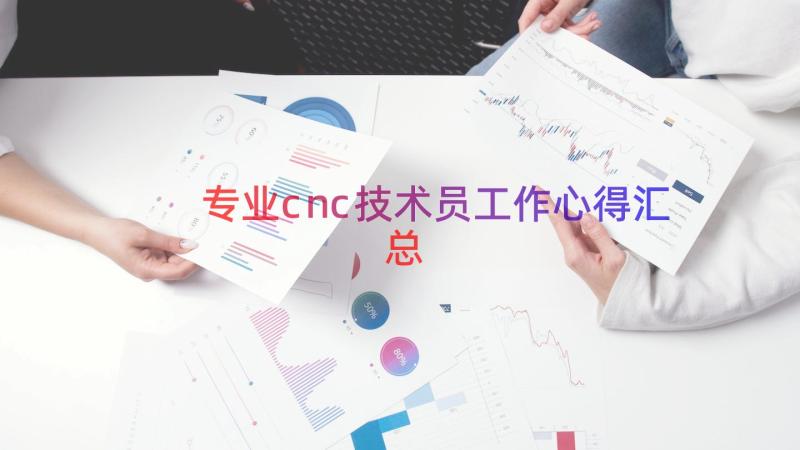 专业cnc技术员工作心得（汇总15篇）