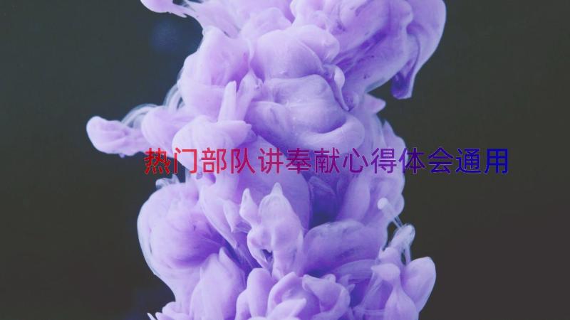 热门部队讲奉献心得体会（通用17篇）