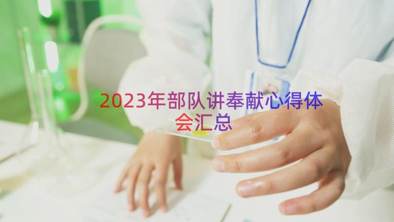 2023年部队讲奉献心得体会（汇总17篇）