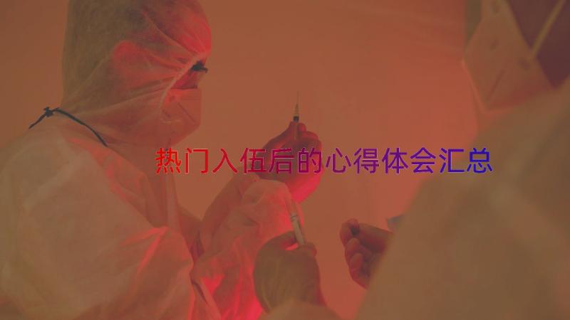 热门入伍后的心得体会（汇总15篇）