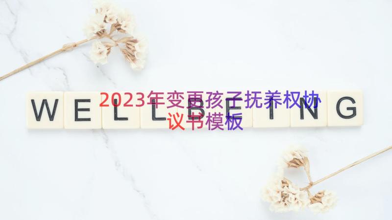 2023年变更孩子抚养权协议书（模板16篇）