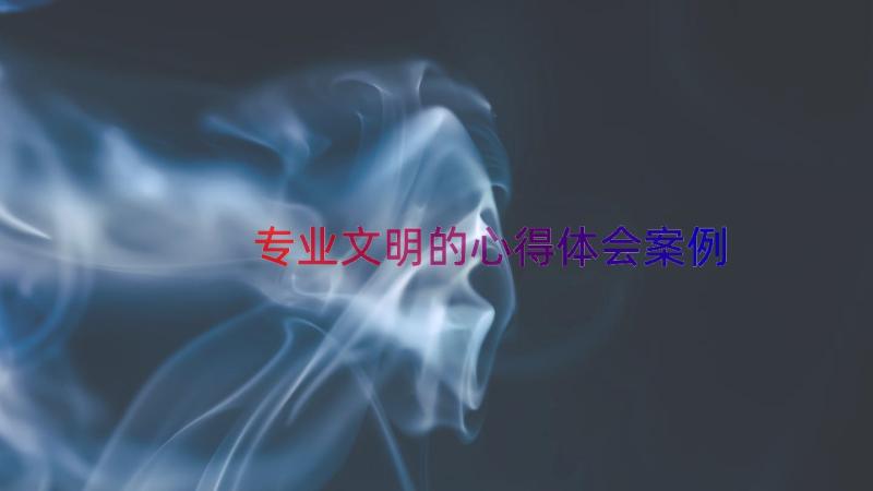 专业文明的心得体会（案例14篇）