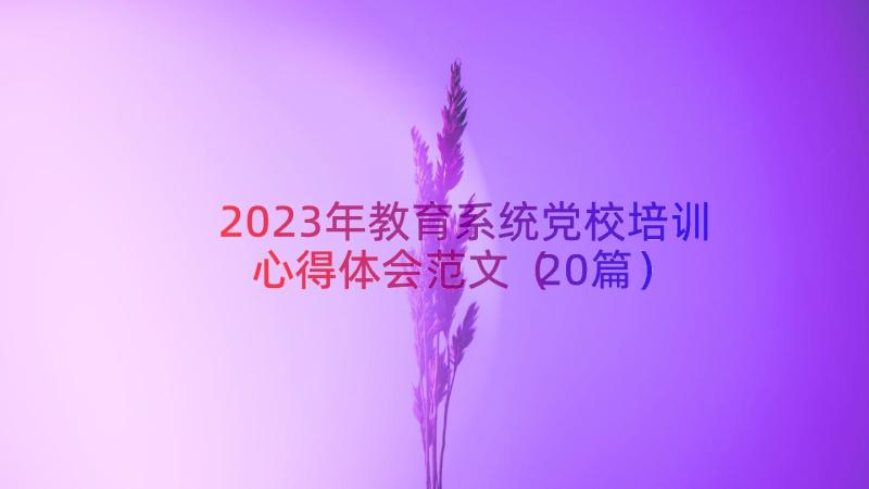 2023年教育系统党校培训心得体会范文（20篇）