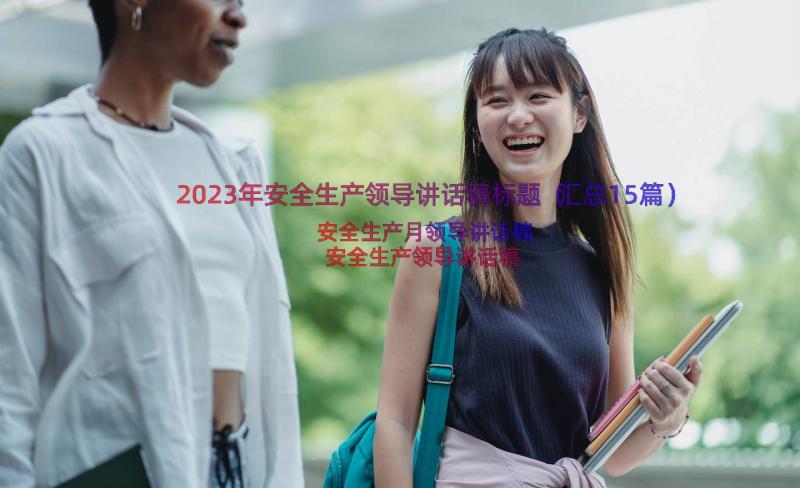 2023年安全生产领导讲话稿标题（汇总15篇）