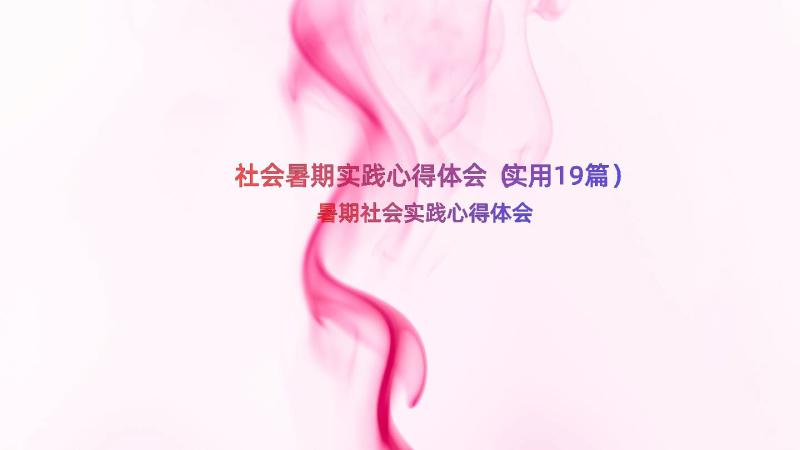 社会暑期实践心得体会（实用19篇）