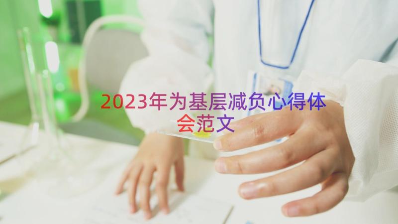 2023年为基层减负心得体会范文（16篇）