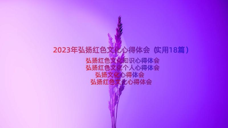 2023年弘扬红色文化心得体会（实用18篇）