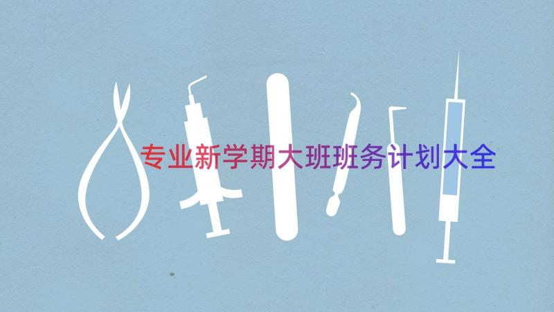 专业新学期大班班务计划大全（17篇）