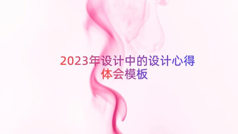 2023年设计中的设计心得体会（模板16篇）