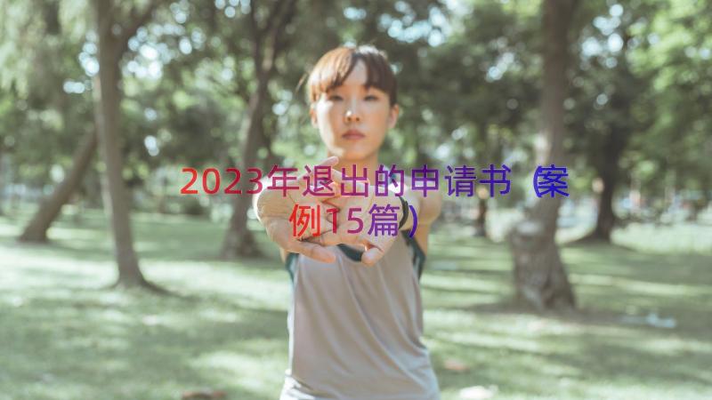 2023年退出的申请书（案例15篇）