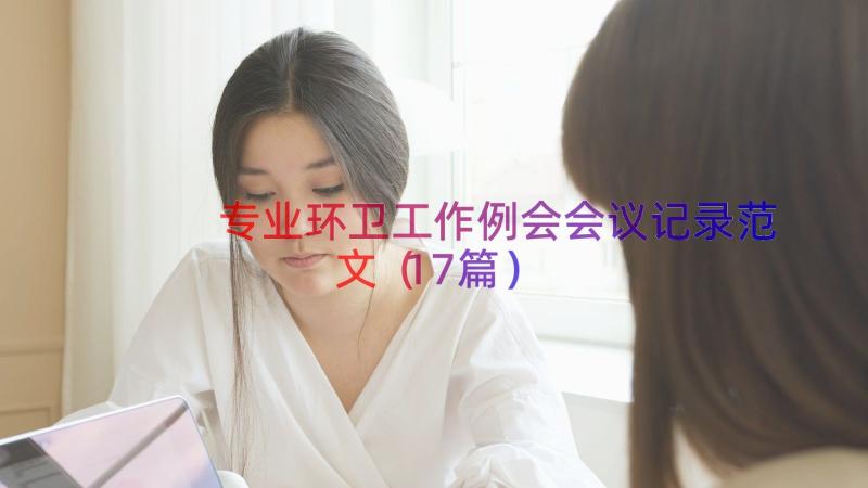 专业环卫工作例会会议记录范文（17篇）