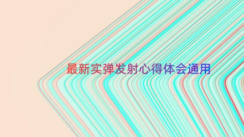 最新实弹发射心得体会（通用16篇）