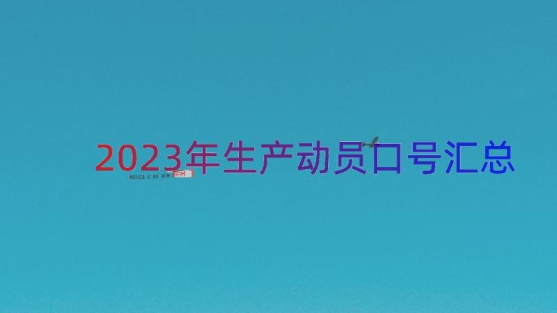 2023年生产动员口号（汇总15篇）