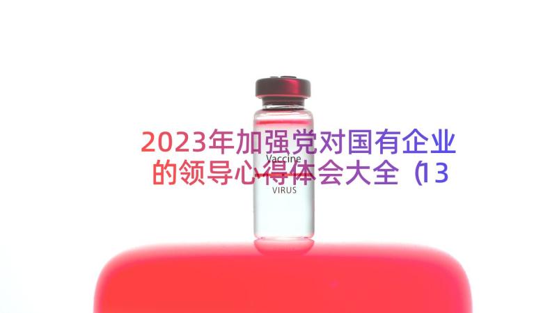 2023年加强党对国有企业的领导心得体会大全（13篇）