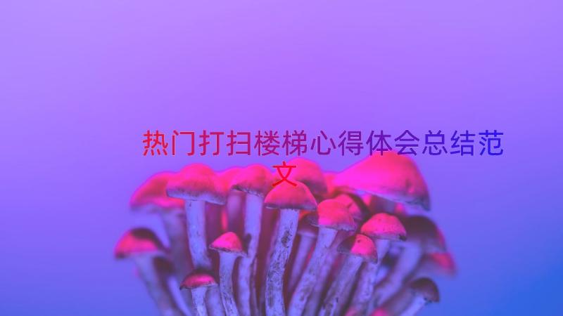 热门打扫楼梯心得体会总结范文（14篇）