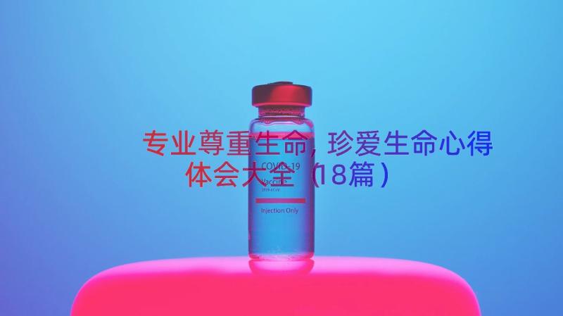 专业尊重生命,珍爱生命心得体会大全（18篇）