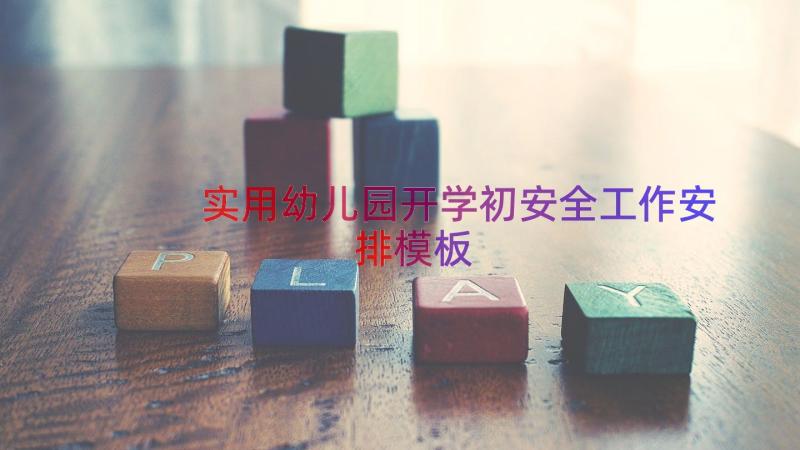 实用幼儿园开学初安全工作安排（模板17篇）