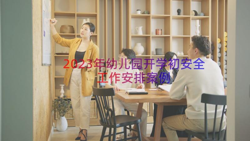 2023年幼儿园开学初安全工作安排（案例18篇）