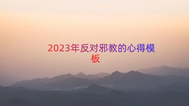 2023年反对邪教的心得（模板19篇）